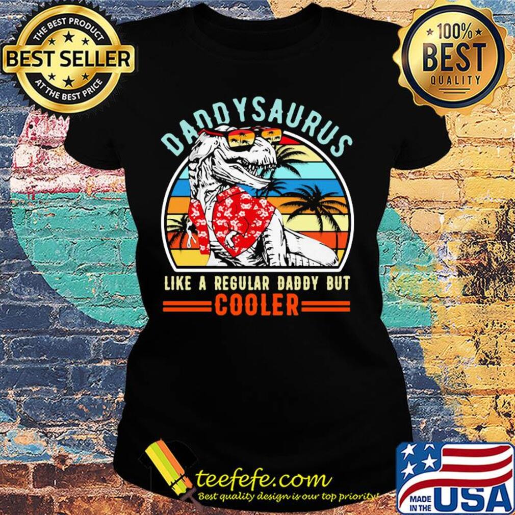 Daddysaurus like a regular dad but cooler happy father's day vintage retro s Ladies tee Daddysaurus like a regular dad but cooler happy father's day vintage retro s Ladies tee