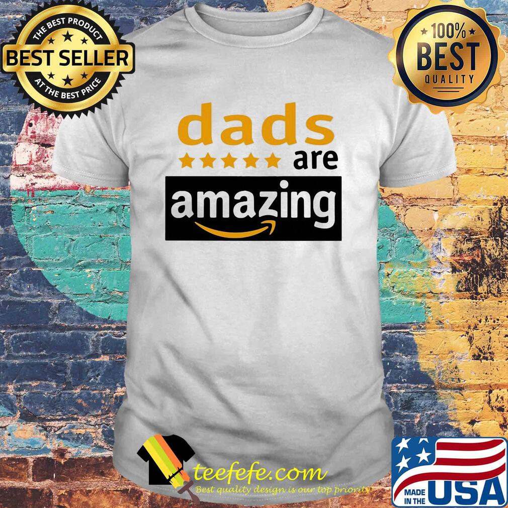 Dads are amazing happy father's day shirt