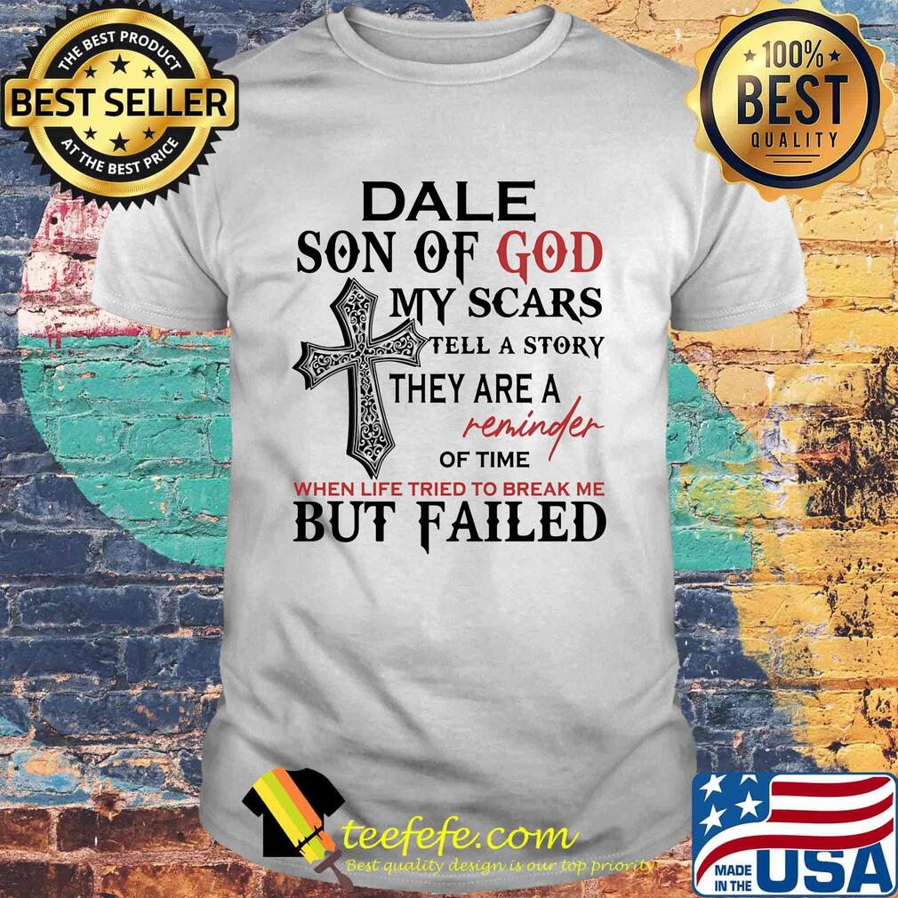 Dale son of god my scars tell a story they are reminder of time shirt