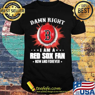 Damn right i am a boston red sox fan now and forever stars shirt