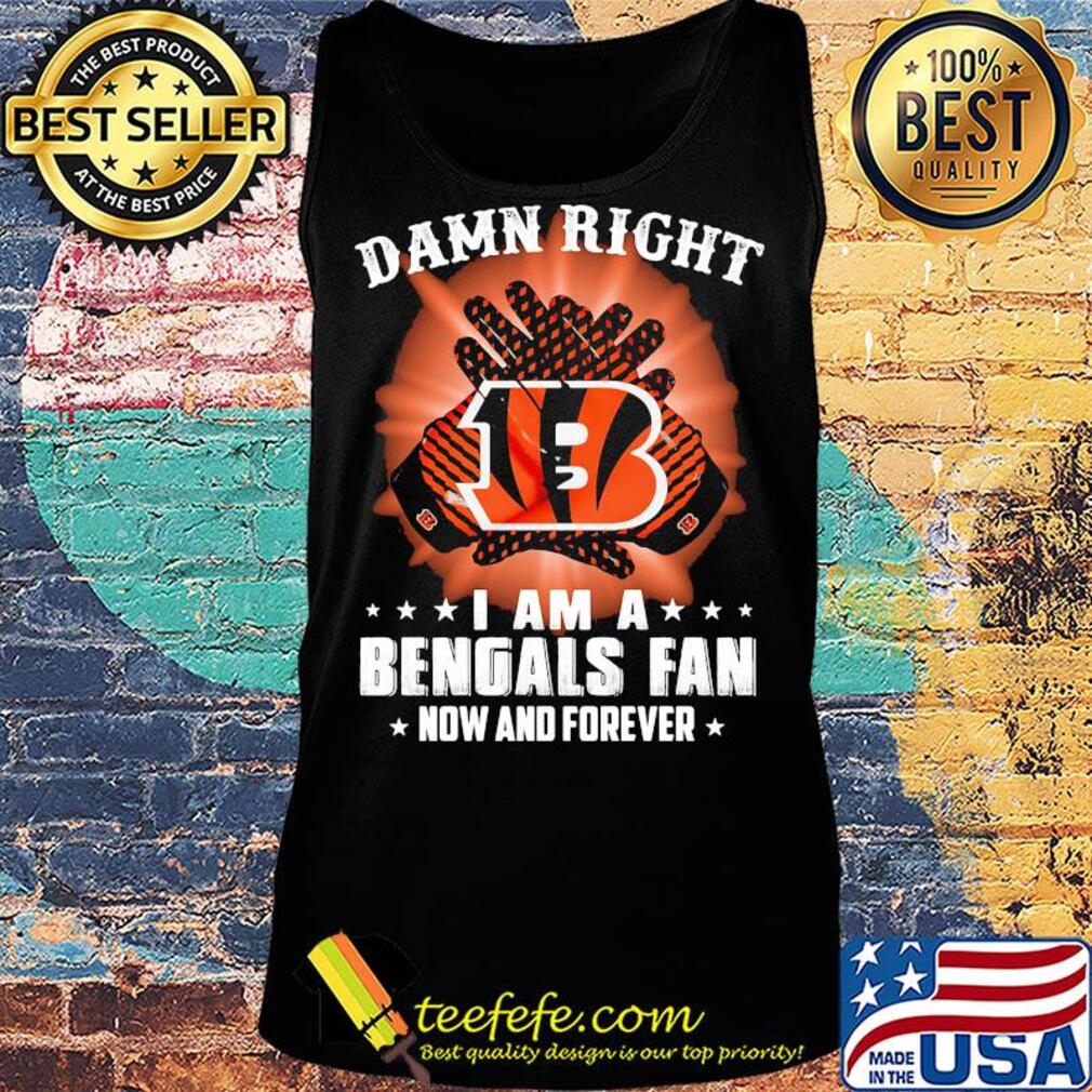 Damn right I am a cincinnati bengals fan now and forever stars s Tank top Damn right I am a cincinnati bengals fan now and forever stars s Tank top