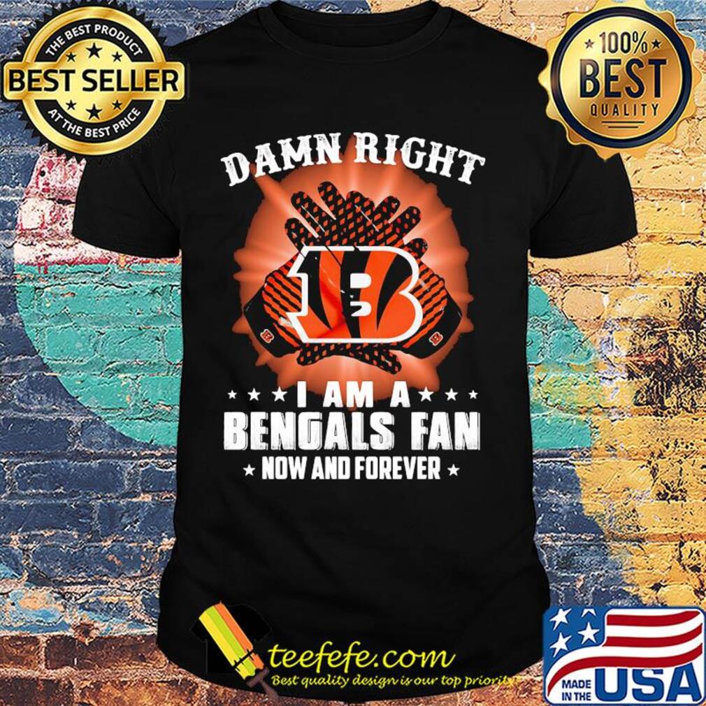Damn right I am a cincinnati bengals fan now and forever stars shirt
