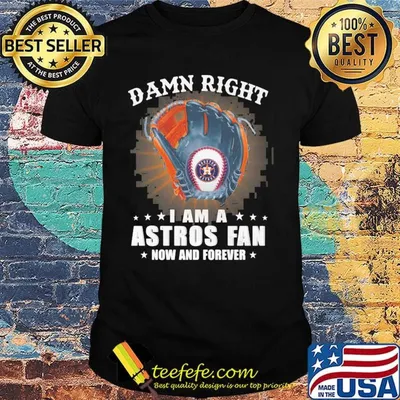 Damn right i am a houston astros fan now and forever stars shirt