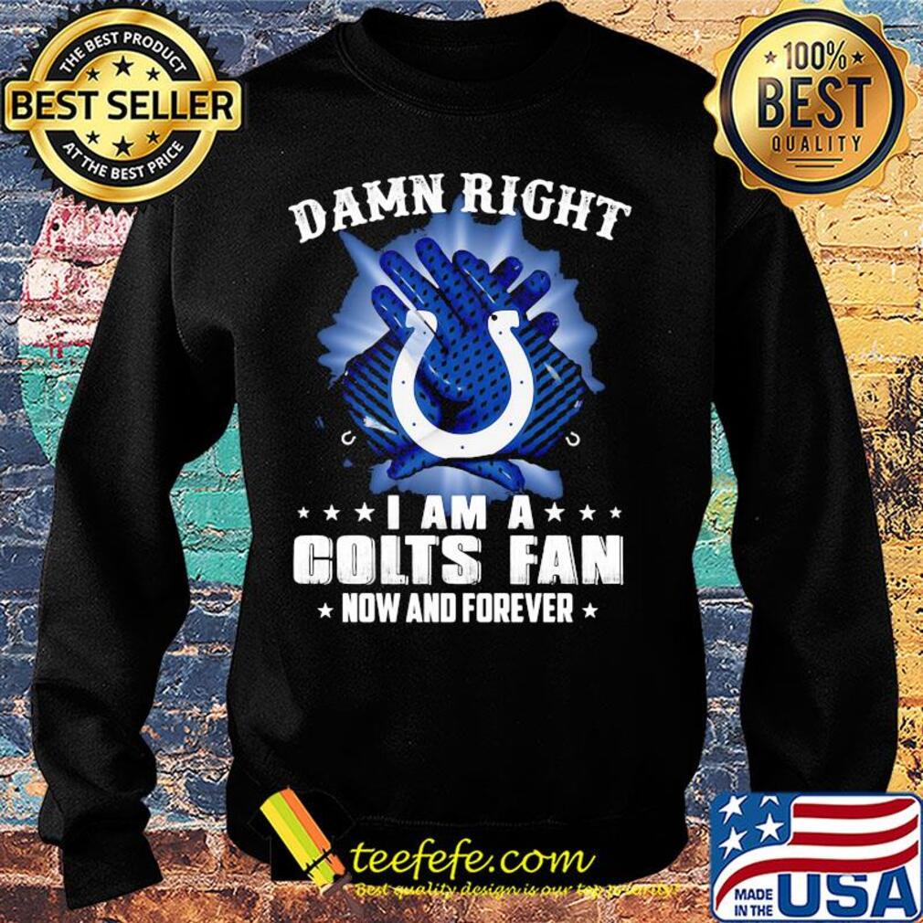 Damn right I am a indianapolis colts fan now and forever stars s Sweater Damn right I am a indianapolis colts fan now and forever stars s Sweater
