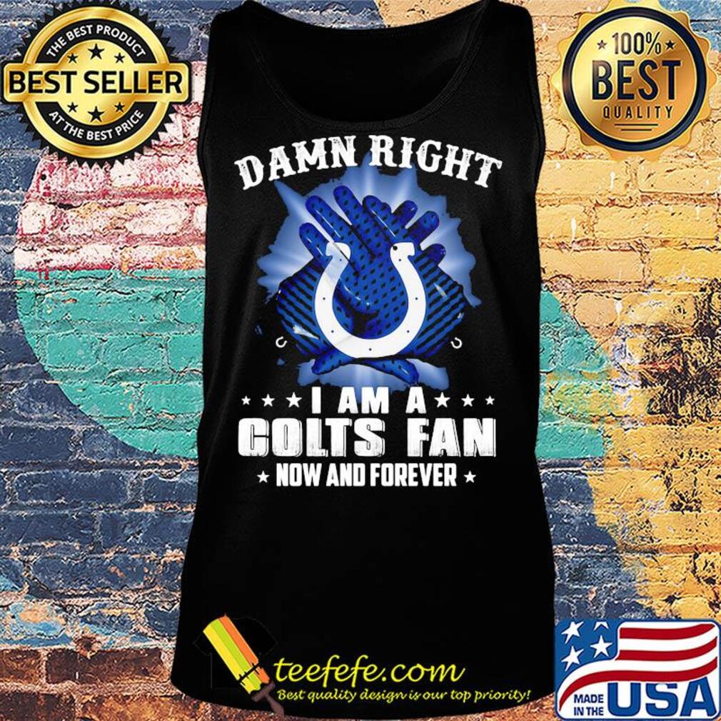 Damn right I am a indianapolis colts fan now and forever stars s Tank top Damn right I am a indianapolis colts fan now and forever stars s Tank top