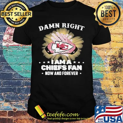 Damn right I am a kansas city chiefs fan now and forever stars shirt