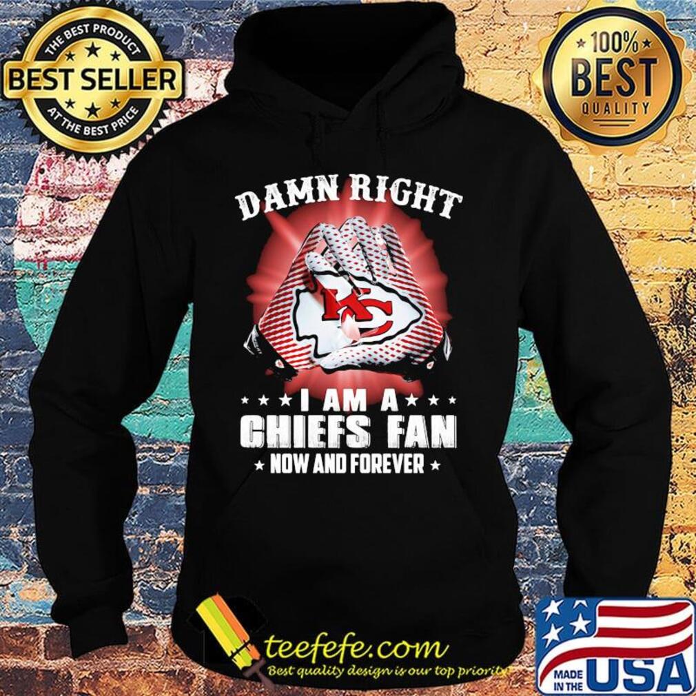 Damn right i am a kansas city chiefs football fan now and forever stars s Hoodie Damn right i am a kansas city chiefs football fan now and forever stars s Hoodie