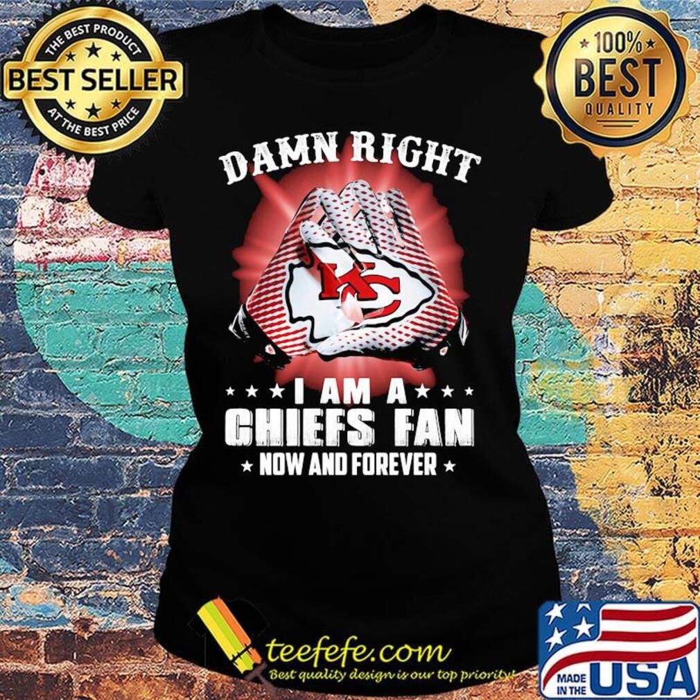 Damn right i am a kansas city chiefs football fan now and forever stars s Ladies tee Damn right i am a kansas city chiefs football fan now and forever stars s Ladies tee