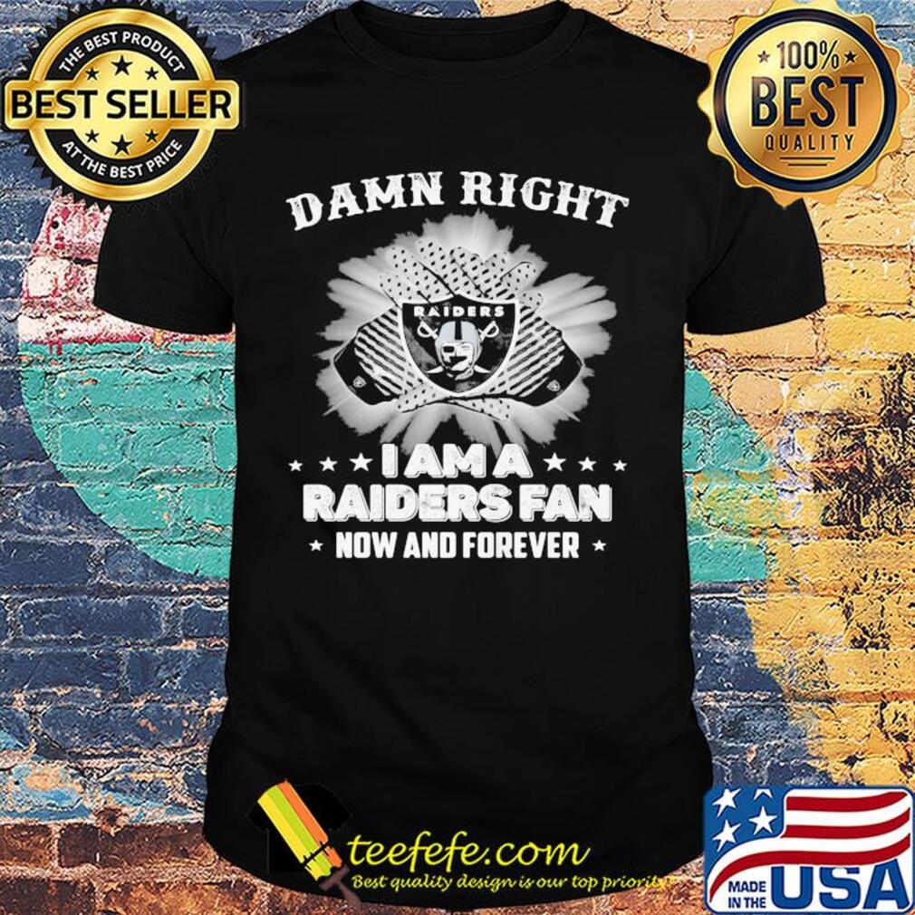 Damn right I am a las vegas raiders fan now and forever stars shirt