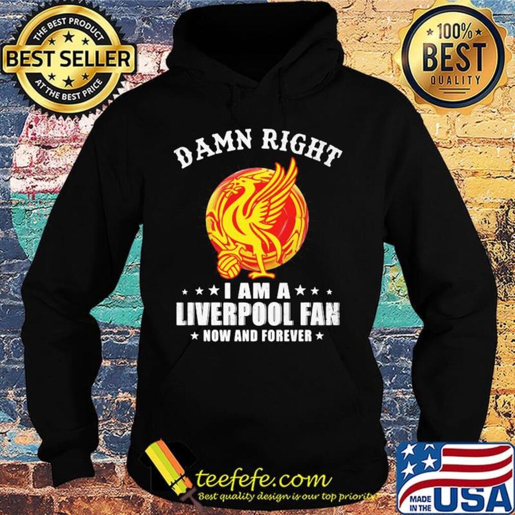 Damn right i am a liverpool football club fan now and forever stars s Hoodie Damn right i am a liverpool football club fan now and forever stars s Hoodie