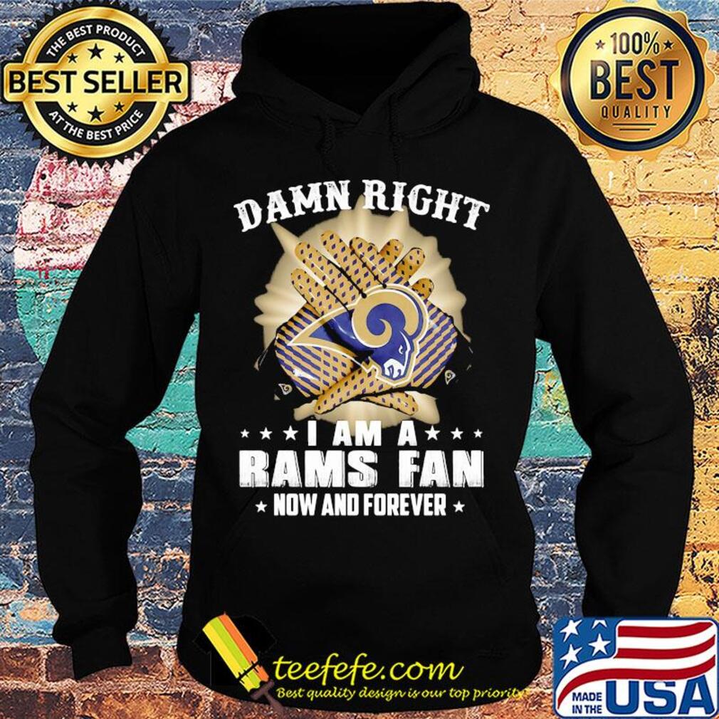 Damn right i am a los angeles rams fan now and forever stars s Hoodie Damn right i am a los angeles rams fan now and forever stars s Hoodie