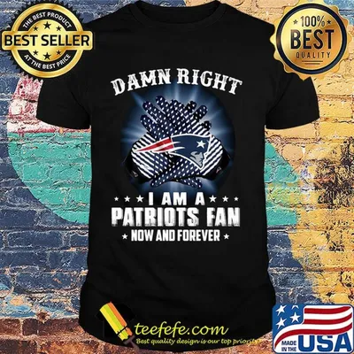 Damn right i am a new england patriots fan now and forever stars shirt