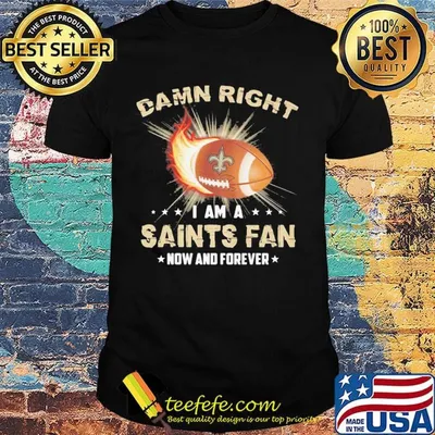 Damn right i am a new orleans saints fan football now and forever stars shirt