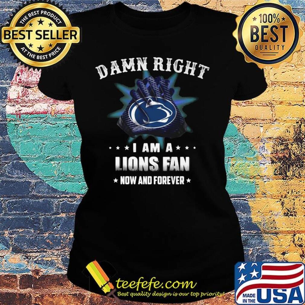 Damn right i am a penn state nittany lions fan now and forever stars s Ladies tee Damn right i am a penn state nittany lions fan now and forever stars s Ladies tee