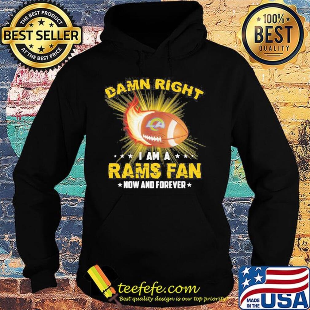 Damn right i am a rams fan now and forever stars s Hoodie Damn right i am a rams fan now and forever stars s Hoodie