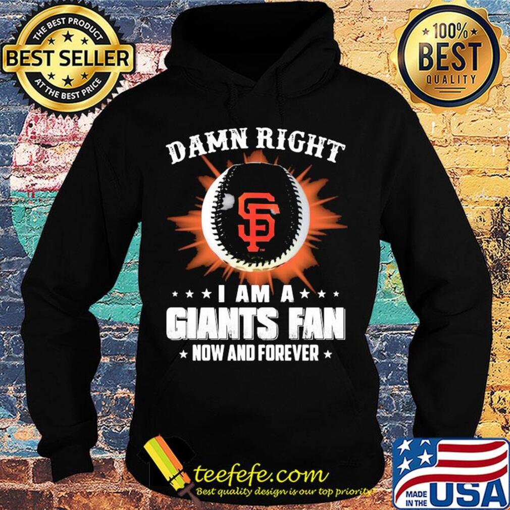 Damn right I am a san francisco giants fan now and forever stars s Hoodie Damn right I am a san francisco giants fan now and forever stars s Hoodie