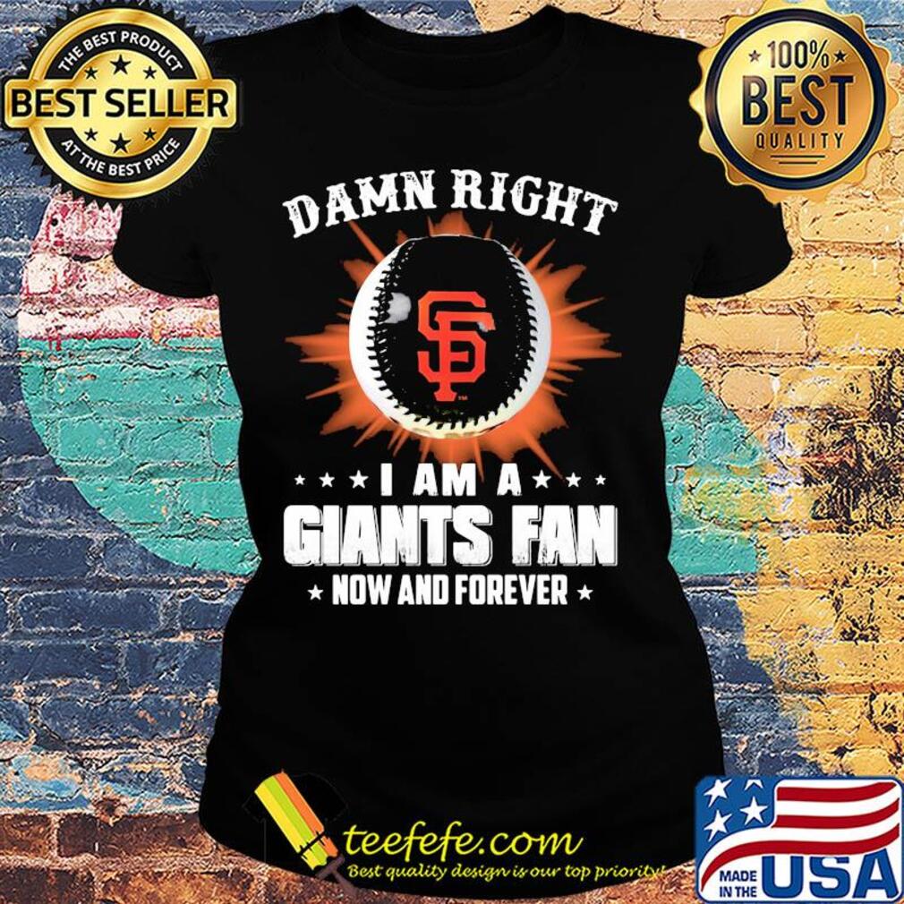 Damn right I am a san francisco giants fan now and forever stars s Ladies tee Damn right I am a san francisco giants fan now and forever stars s Ladies tee