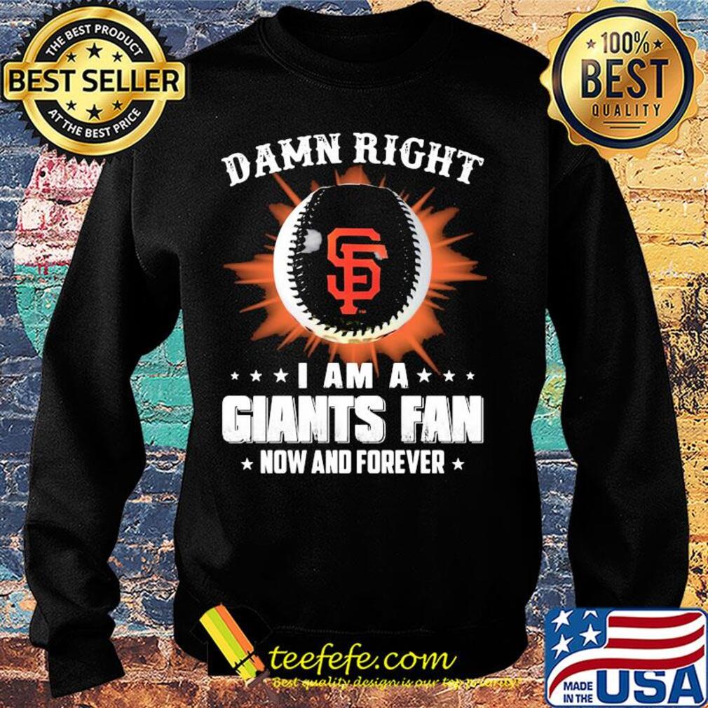 Damn right I am a san francisco giants fan now and forever stars s Sweater Damn right I am a san francisco giants fan now and forever stars s Sweater