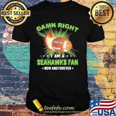 Damn right i am a seattle seahawks fan now and forever stars shirt