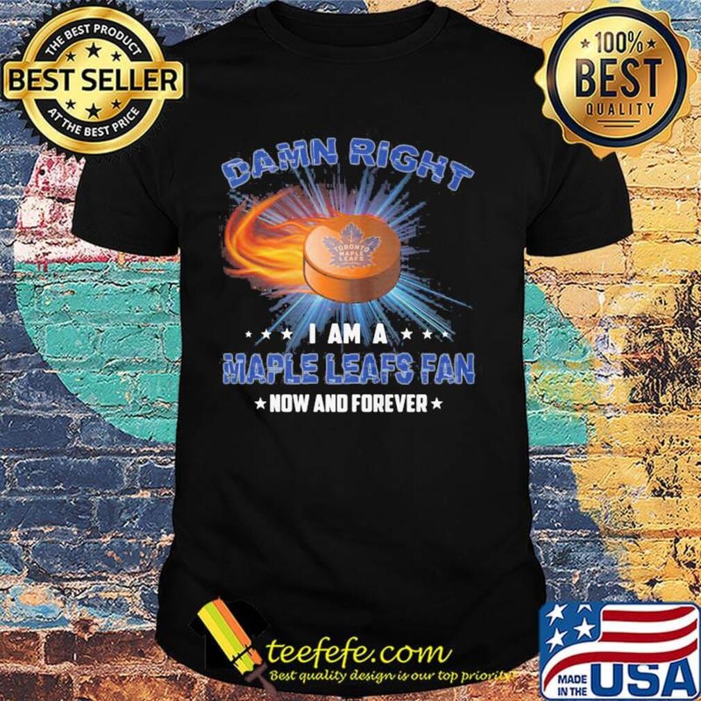 Damn right i am a toronto maple leafs fan now and forever stars shirt