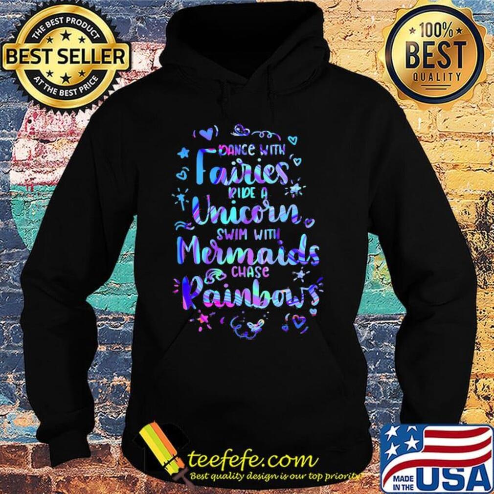 Dance with fairies ride a unicorn swim with mermaids chase rainbows hearts s Hoodie Dance with fairies ride a unicorn swim with mermaids chase rainbows hearts s Hoodie