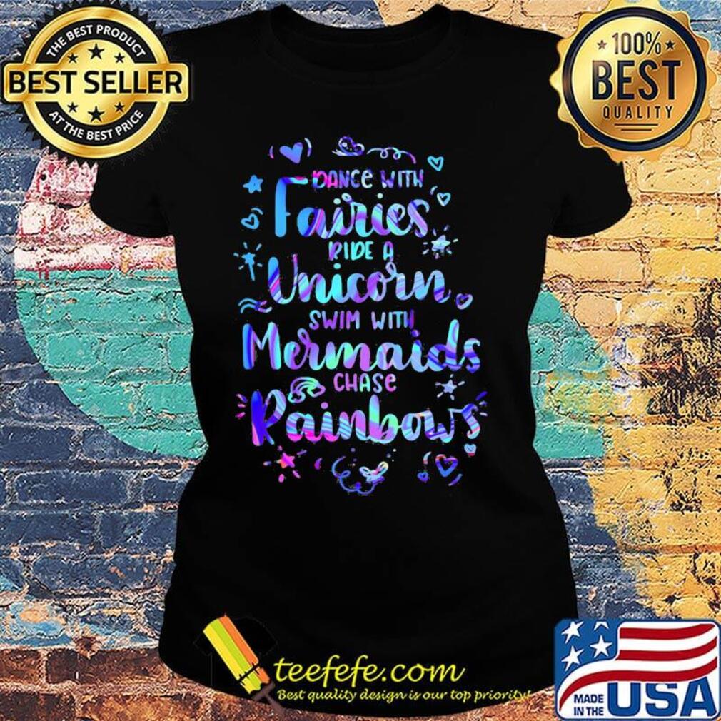 Dance with fairies ride a unicorn swim with mermaids chase rainbows hearts s Ladies tee Dance with fairies ride a unicorn swim with mermaids chase rainbows hearts s Ladies tee