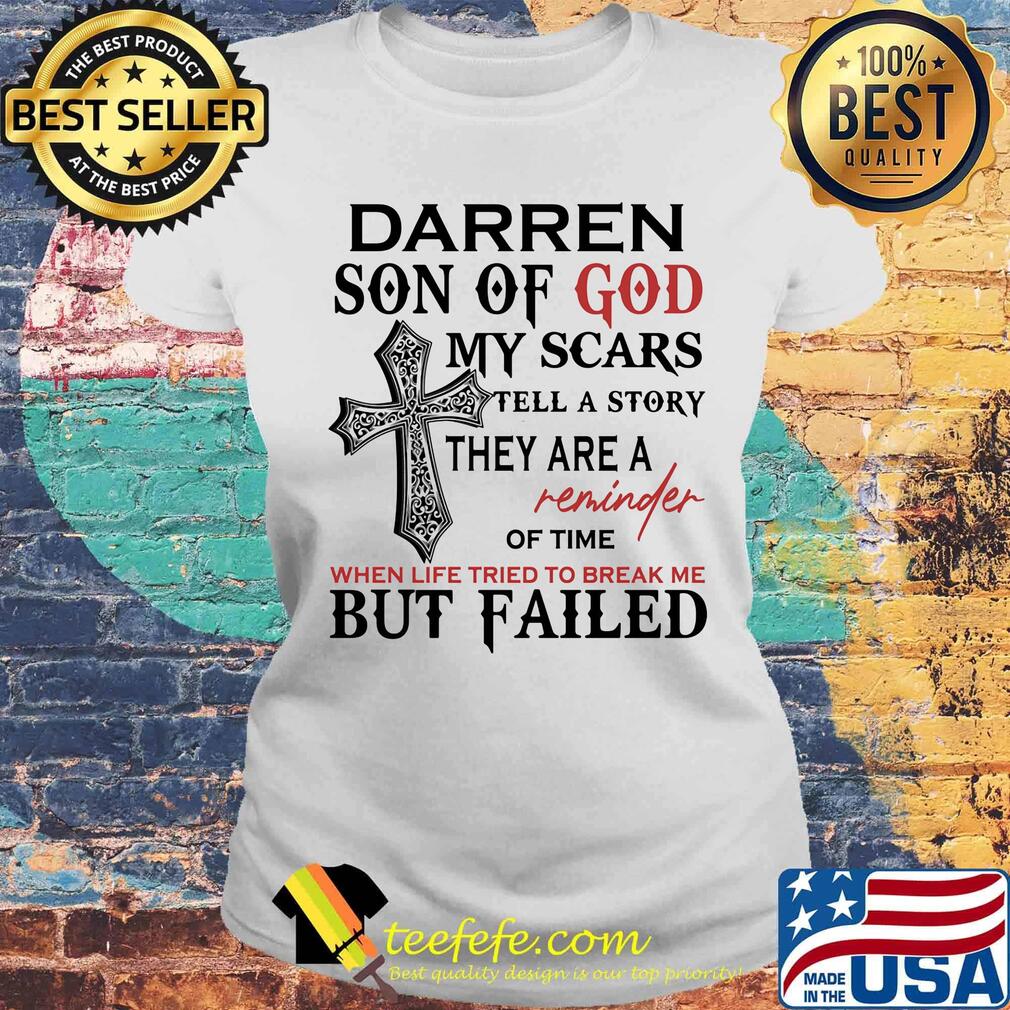 Darren son of god my scars tell a story they are a reminder of time when life tried to break me but failed s Laides tee Darren son of god my scars tell a story they are a reminder of time when life tried to break me but failed s Laides tee
