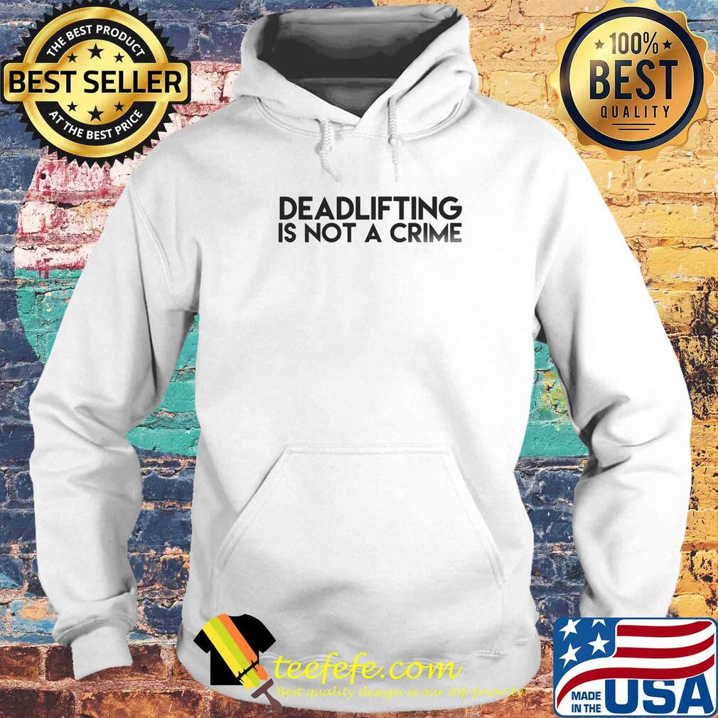 Deadlifting is not a crime s Hoodie Deadlifting is not a crime s Hoodie