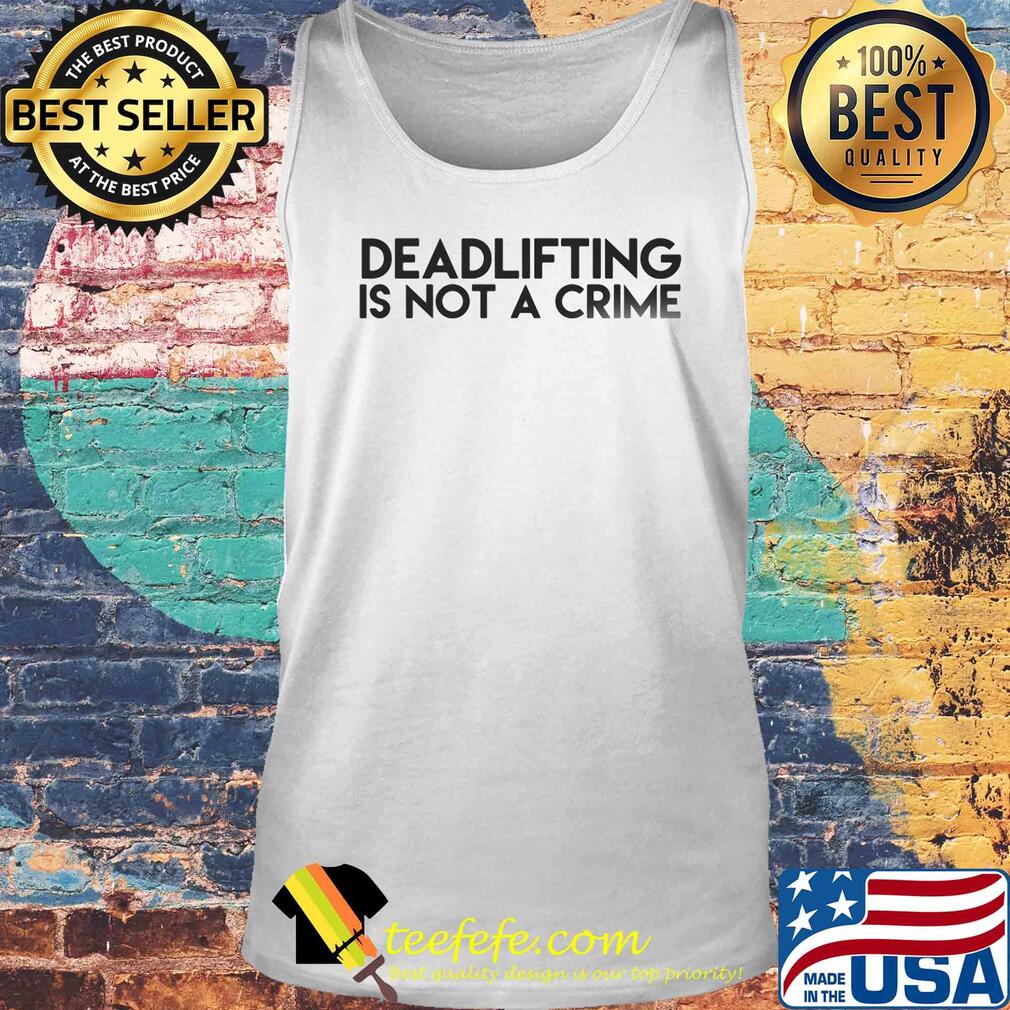 Deadlifting is not a crime s Tank top Deadlifting is not a crime s Tank top