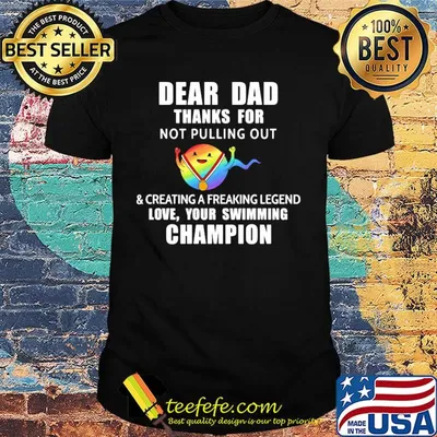 Dear dad thanks for not pulling out and creating a freaking legend love your swimming champion lgbt shirt