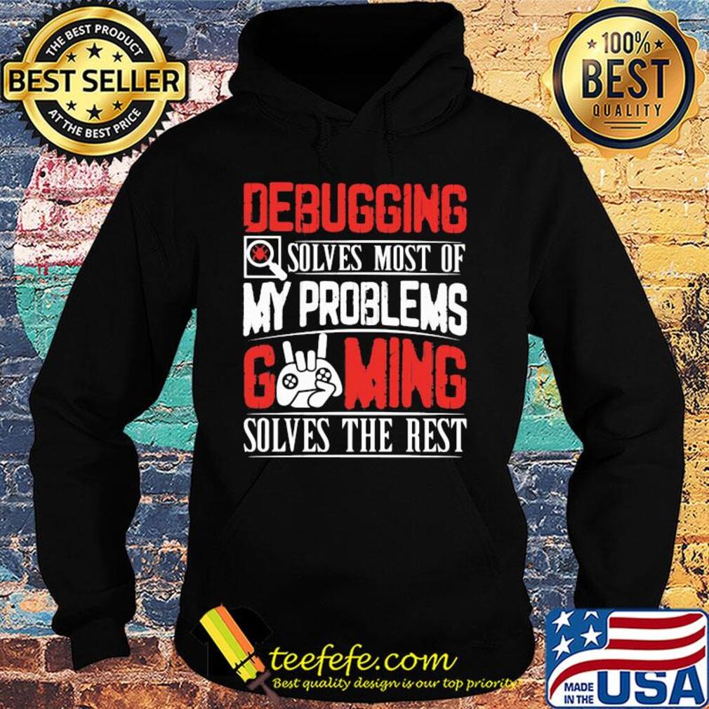 Debugging solves most of my problems gaming solves the best s Hoodie Debugging solves most of my problems gaming solves the best s Hoodie