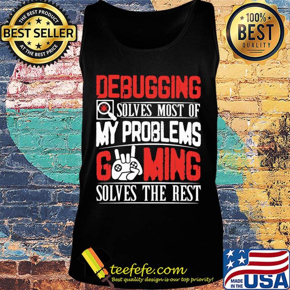 Debugging solves most of my problems gaming solves the best s Tank top Debugging solves most of my problems gaming solves the best s Tank top