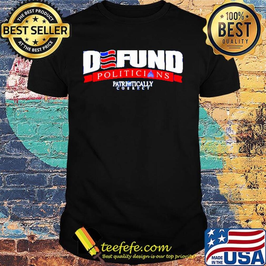 Defund politicians pathetically correct shirt