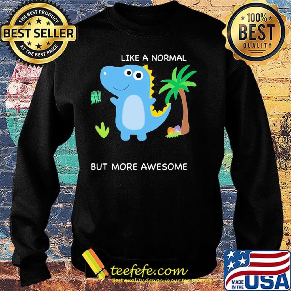 Dinosaur like a normal but more awesome s Sweater Dinosaur like a normal but more awesome s Sweater