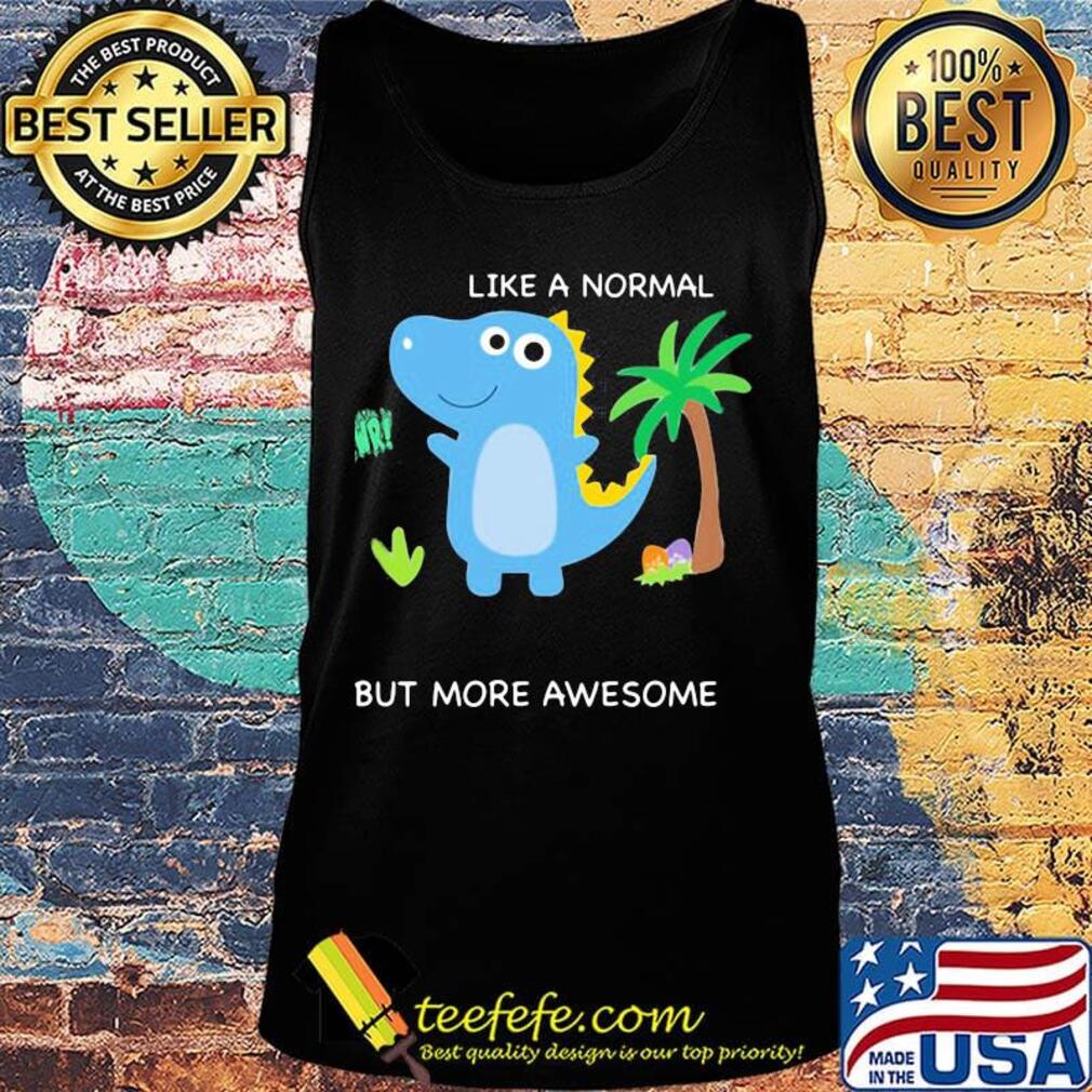 Dinosaur like a normal but more awesome s Tank top Dinosaur like a normal but more awesome s Tank top