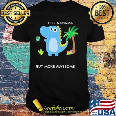 Dinosaur like a normal but more awesome shirt
