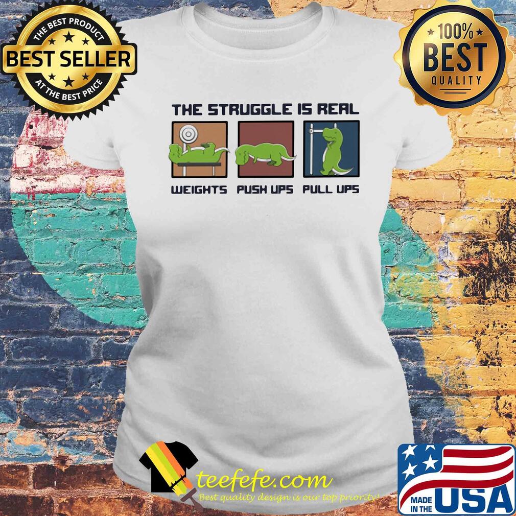 Dinosaur the struggle is real weights push lips pull lips s Laides tee Dinosaur the struggle is real weights push lips pull lips s Laides tee