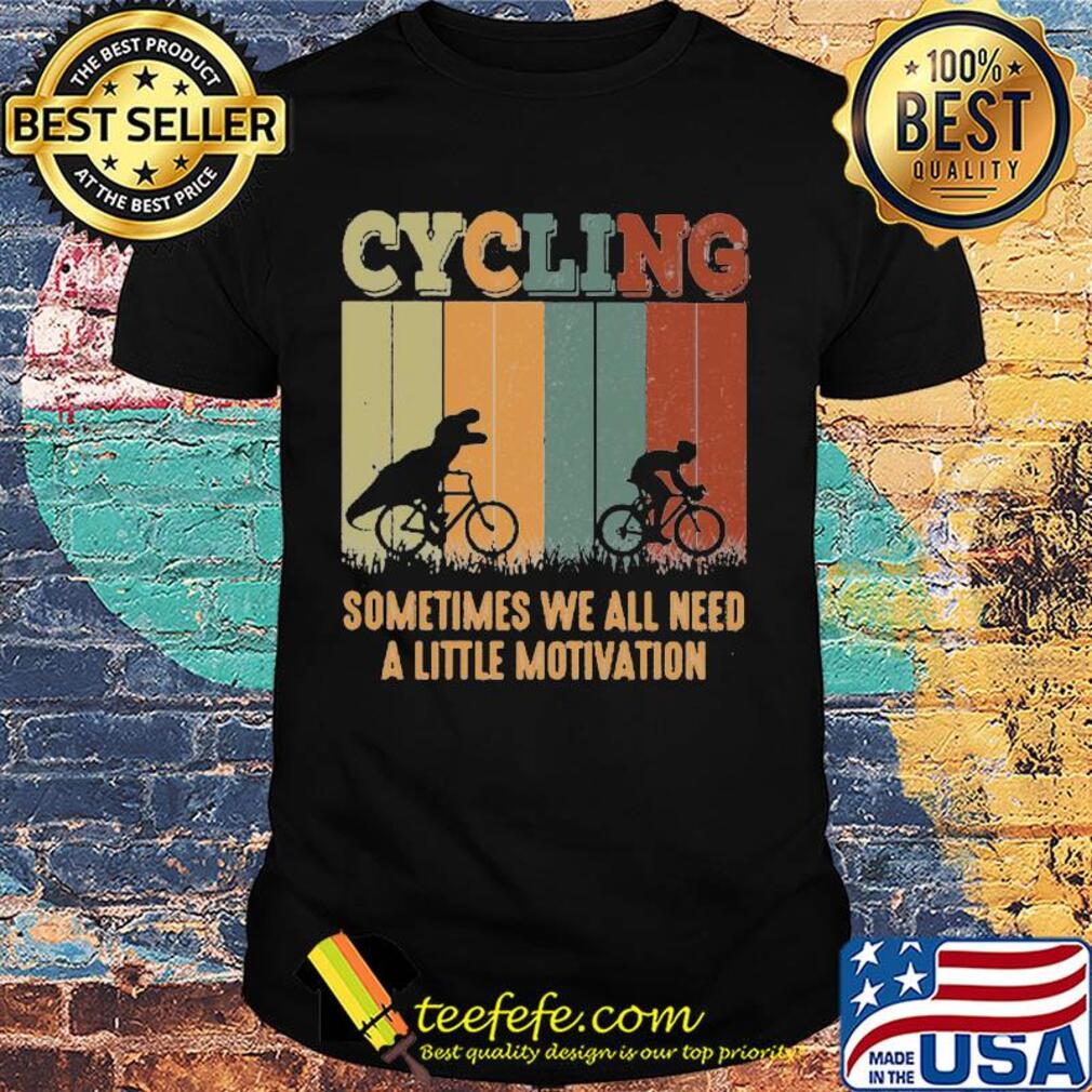Dinosaurs cycling sometimes we all need a little motivation vintage retro shirt