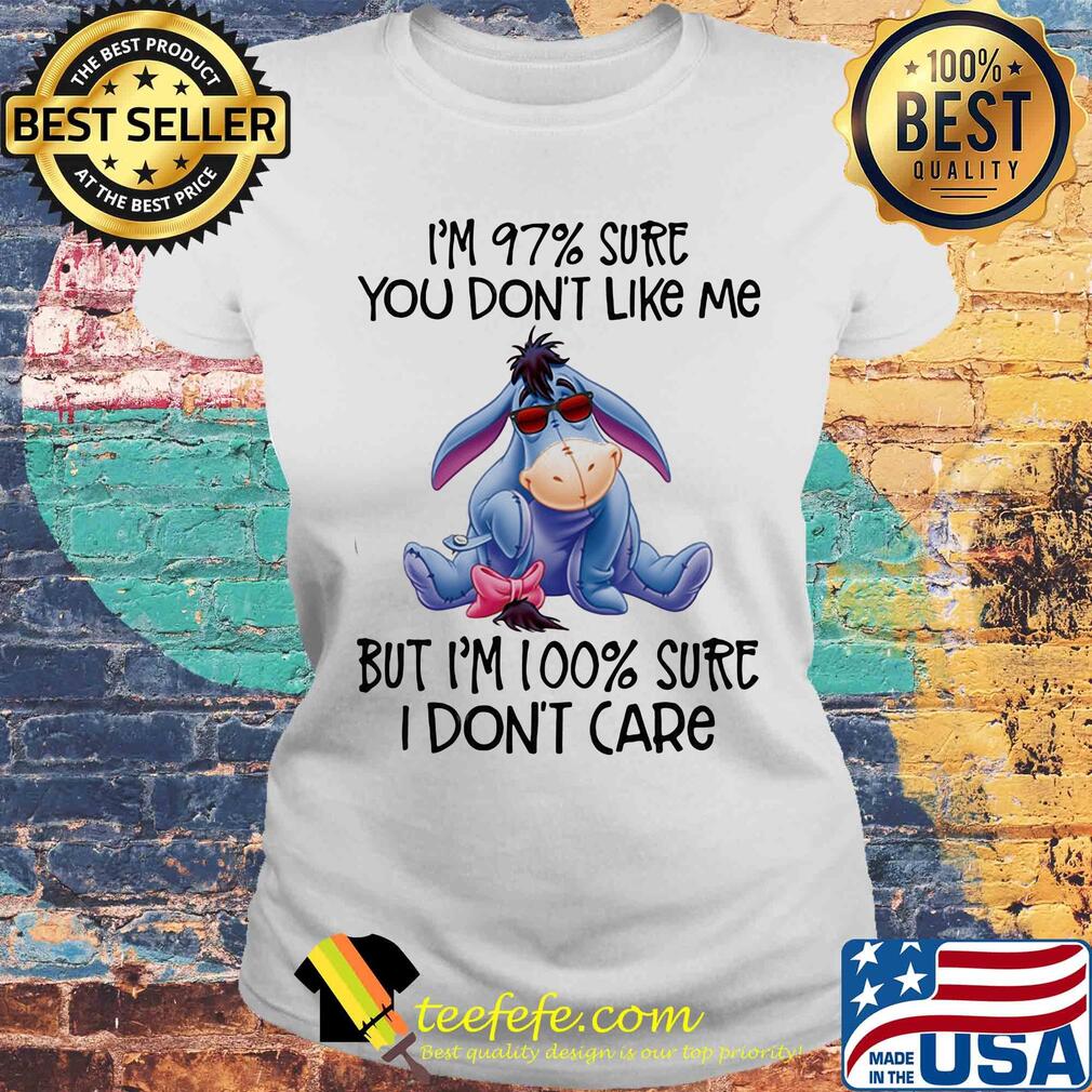 Disney eeyore I'm 97% sure you don't like me but I'm 100% sure I don't care s Laides tee Disney eeyore I'm 97% sure you don't like me but I'm 100% sure I don't care s Laides tee