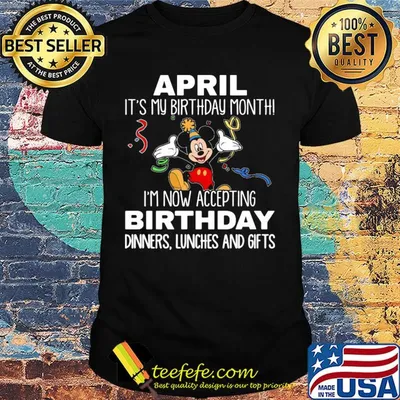 Disney mickey mouse april it's my birthday month i'm now accepting birthday dinners lunches and gifts black shirt