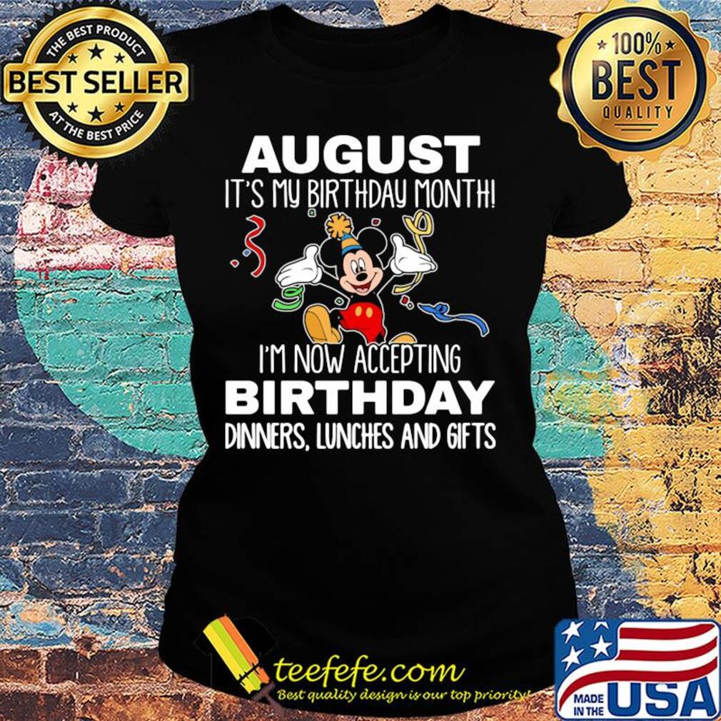 Disney mickey mouse august it's my birthday month i'm now accepting birthday dinners lunches and gifts black s Ladies tee Disney mickey mouse august it's my birthday month i'm now accepting birthday dinners lunches and gifts black s Ladies tee