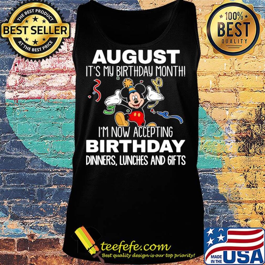 Disney mickey mouse august it's my birthday month i'm now accepting birthday dinners lunches and gifts black s Tank top Disney mickey mouse august it's my birthday month i'm now accepting birthday dinners lunches and gifts black s Tank top