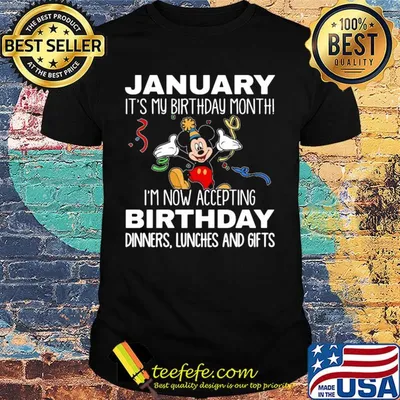 Disney mickey mouse january it's my birthday month i'm now accepting birthday dinners lunches and gifts black shirt