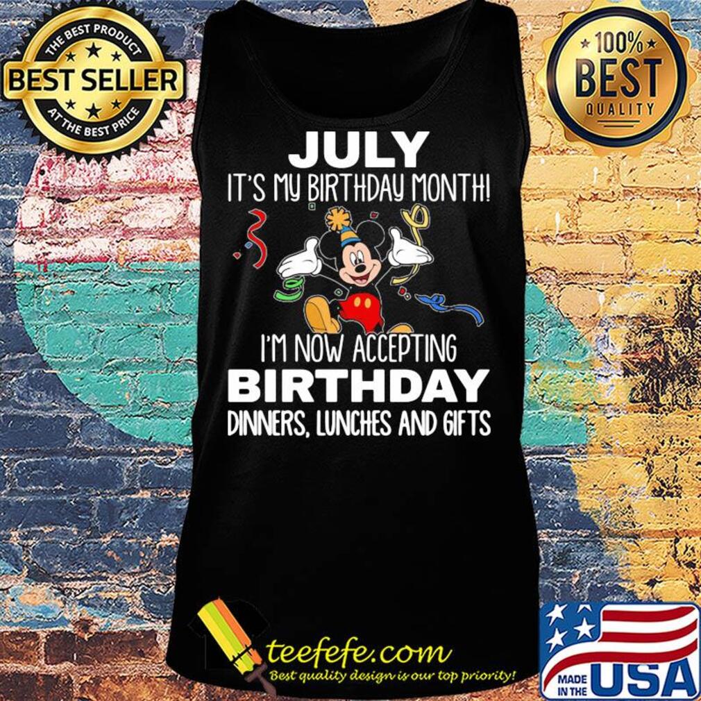 Disney mickey mouse july it's my birthday month i'm now accepting birthday dinners lunches and gifts s Tank top Disney mickey mouse july it's my birthday month i'm now accepting birthday dinners lunches and gifts s Tank top