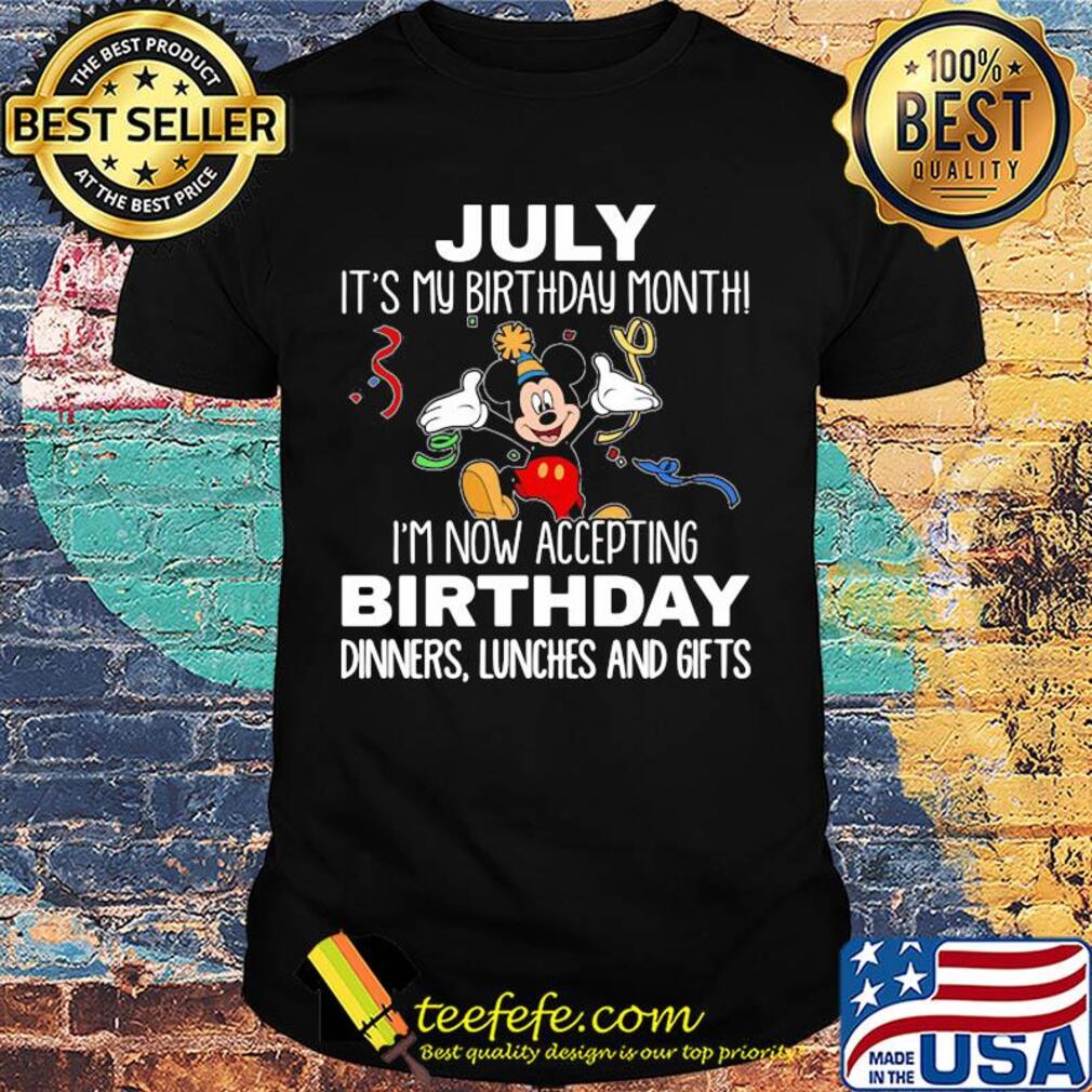 Disney mickey mouse july it's my birthday month i'm now accepting birthday dinners lunches and gifts shirt Disney mickey mouse july it's my birthday month i'm now accepting birthday dinners lunches and gifts shirt