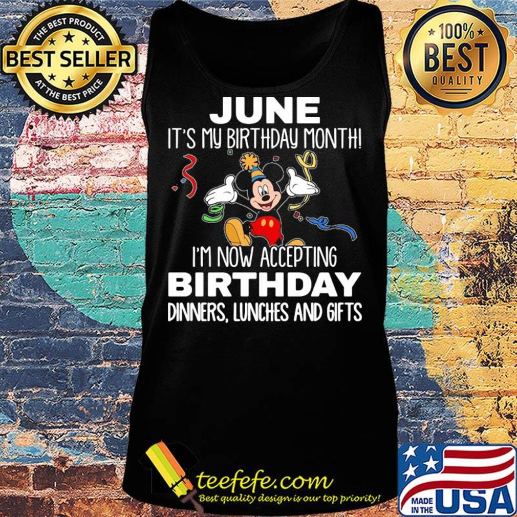 Disney mickey mouse june it's my birthday month i'm now accepting birthday dinners lunches and gifts s Tank top Disney mickey mouse june it's my birthday month i'm now accepting birthday dinners lunches and gifts s Tank top
