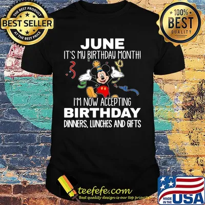 Disney mickey mouse june it's my birthday month i'm now accepting birthday dinners lunches and gifts shirt
