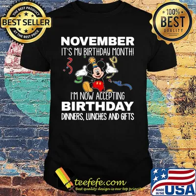 Disney mickey mouse november it's my birthday month i'm now accepting birthday dinners lunches and gifts black shirt
