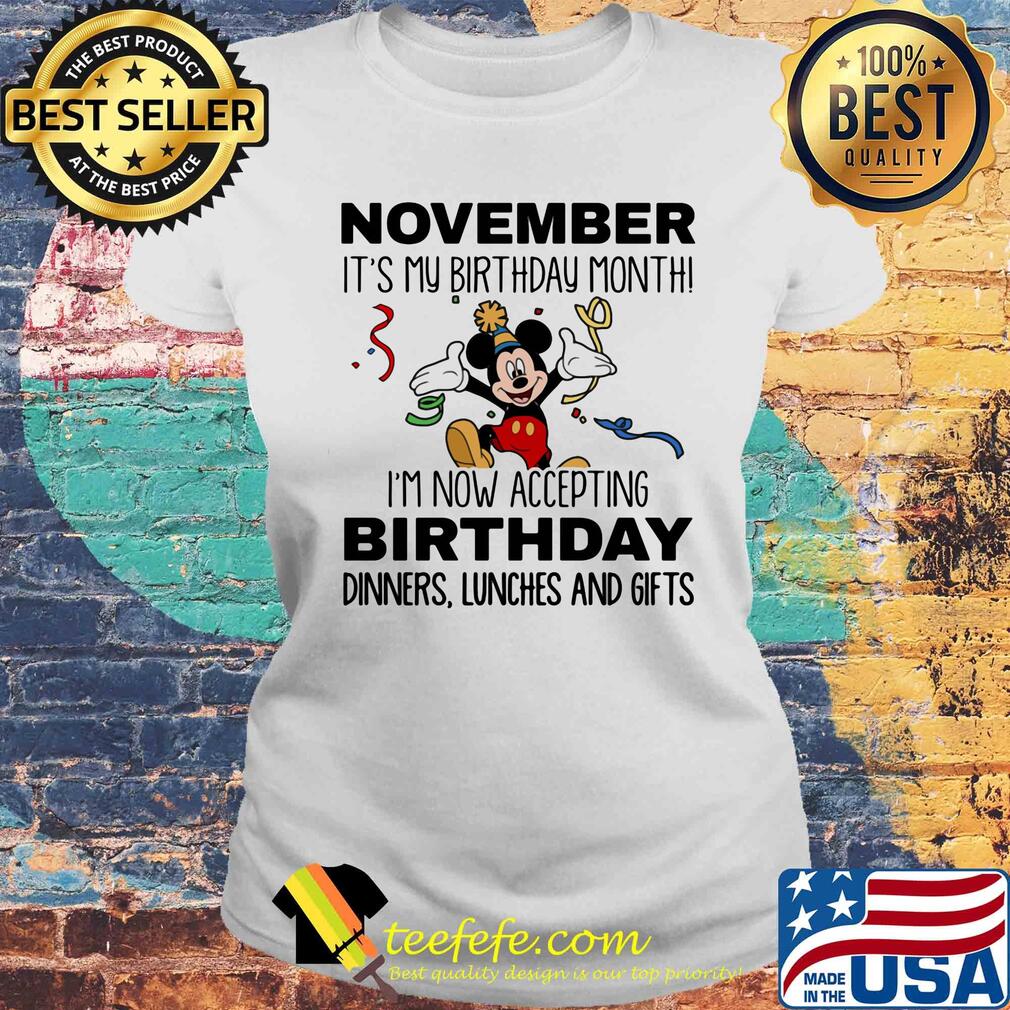 Disney mickey mouse november it's my birthday month i'm now accepting birthday dinners lunches and gifts s Laides tee Disney mickey mouse november it's my birthday month i'm now accepting birthday dinners lunches and gifts s Laides tee