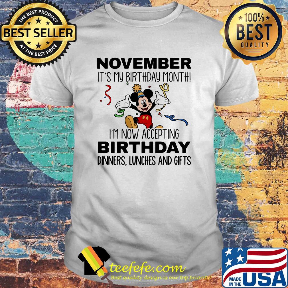 Disney mickey mouse november it's my birthday month i'm now accepting birthday dinners lunches and gifts shirt Disney mickey mouse november it's my birthday month i'm now accepting birthday dinners lunches and gifts shirt